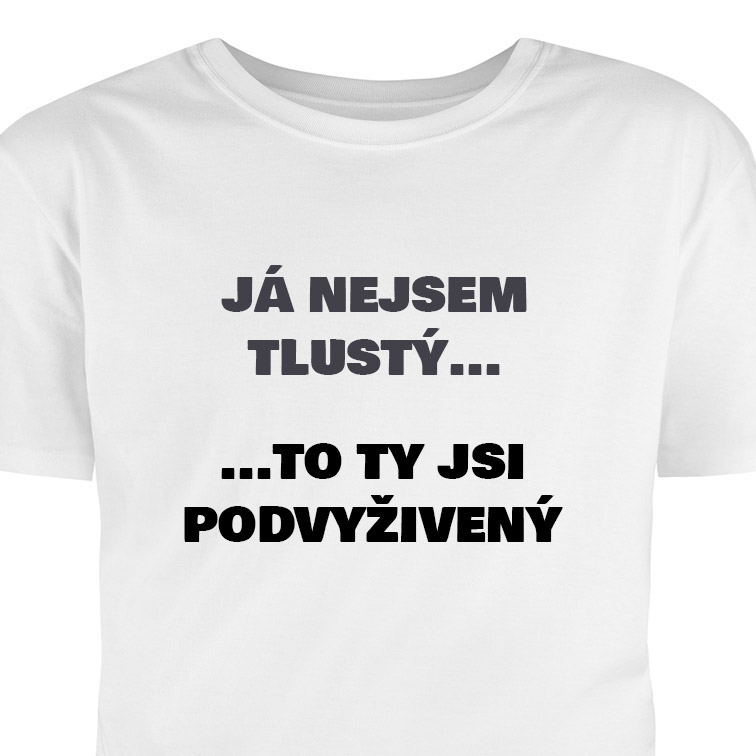 Tričko s potiskem: Já nejsem tlustý.. to ty jsi podvyživený!